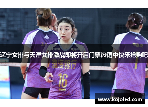 辽宁女排与天津女排激战即将开启门票热销中快来抢购吧 辽宁女排与天津女排激战即将开启门票热销中快来抢购吧